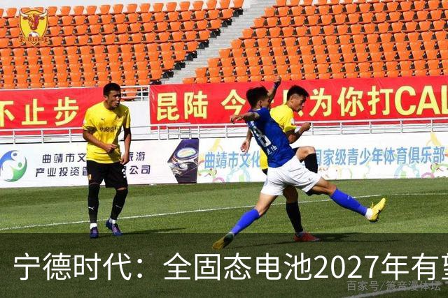 宁德时代：全固态电池2027年有望实现小批量生产