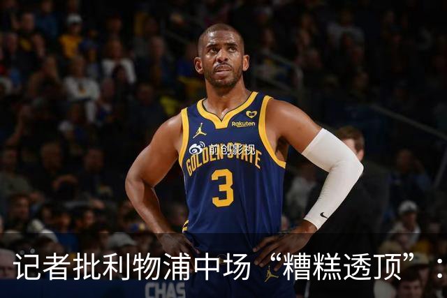 记者批利物浦中场“糟糕透顶”：8次地面对抗仅赢3次