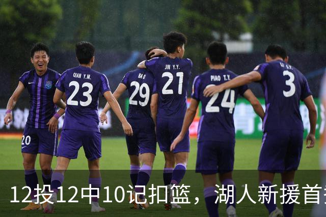 12投12中10记扣篮，湖人新援首秀比肩张伯伦