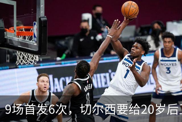 9场首发6次，切尔西要给20岁后卫一份“丰厚”新合同
